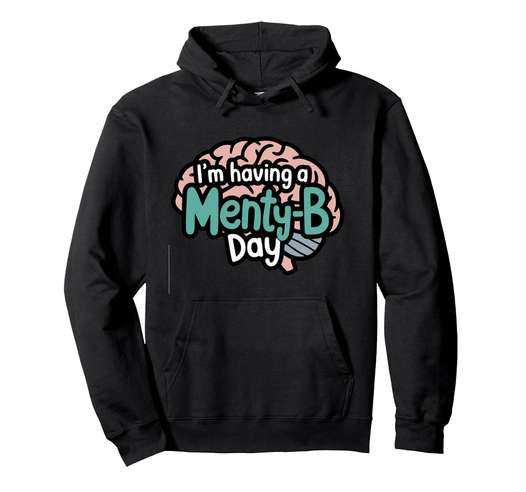 Im Having Menty B Day Funny Mental Hoodie - Casual Everyday Wear Men Women - T-Shirt, Sweatshirt, Hoodie