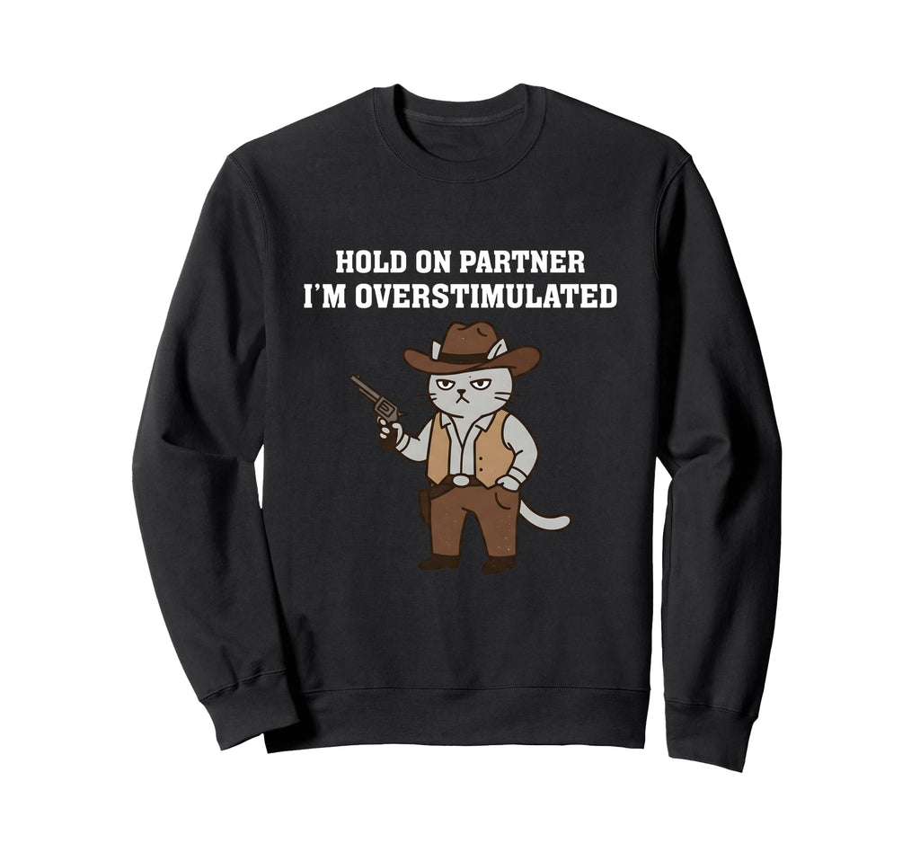 Hold Partner Im Overstimulated Sweatshirt - Streetwear Style for Adults - T-Shirt, Sweatshirt, Hoodie