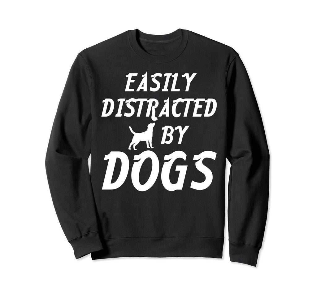 Easily Distracted Dogs Pet Sweatshirt - Fun Novelty Design for Adults - T-Shirt, Sweatshirt, Hoodie