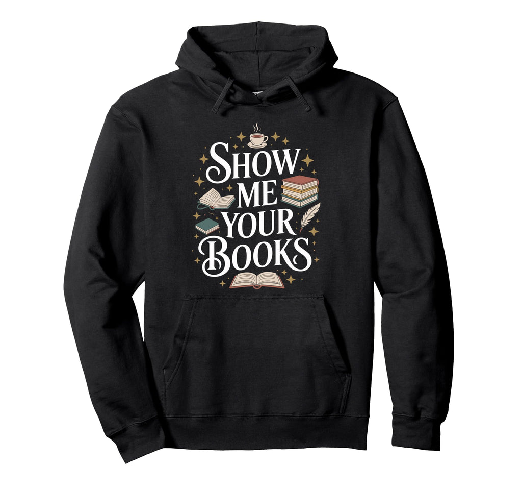 Show Me Your Books Bookworm Book Hoodie - Novelty Apparel for Adults - T-Shirt, Sweatshirt, Hoodie
