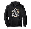 Show Me Your Books Bookworm Book Hoodie - Novelty Apparel for Adults - T-Shirt, Sweatshirt, Hoodie
