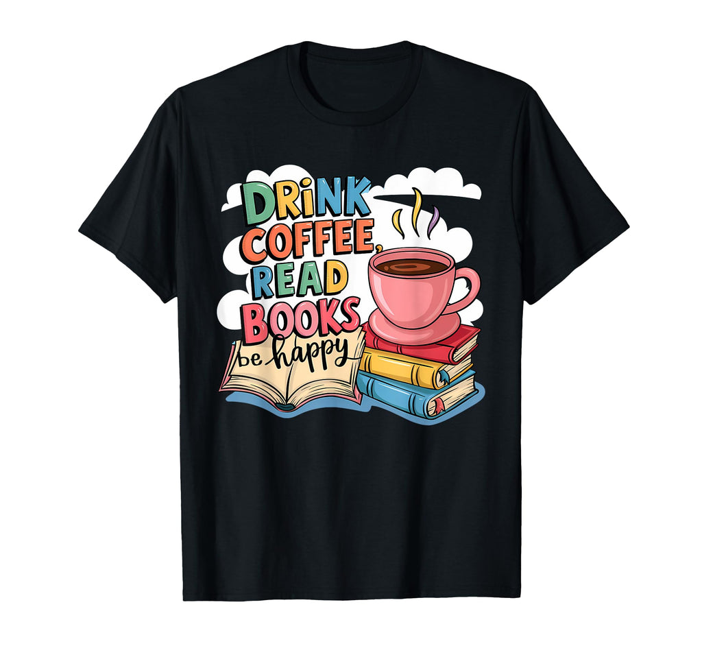 Drink Coffee Read Books Be Happy T-Shirt - Unique Graphic for Adults - T-Shirt, Sweatshirt, Hoodie