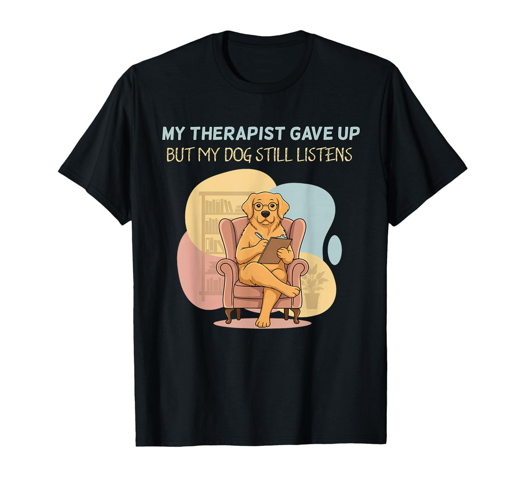 My Therapist Gave Up But Dog Still T-Shirt - Trendy Graphic for Adults - T-Shirt, Sweatshirt, Hoodie