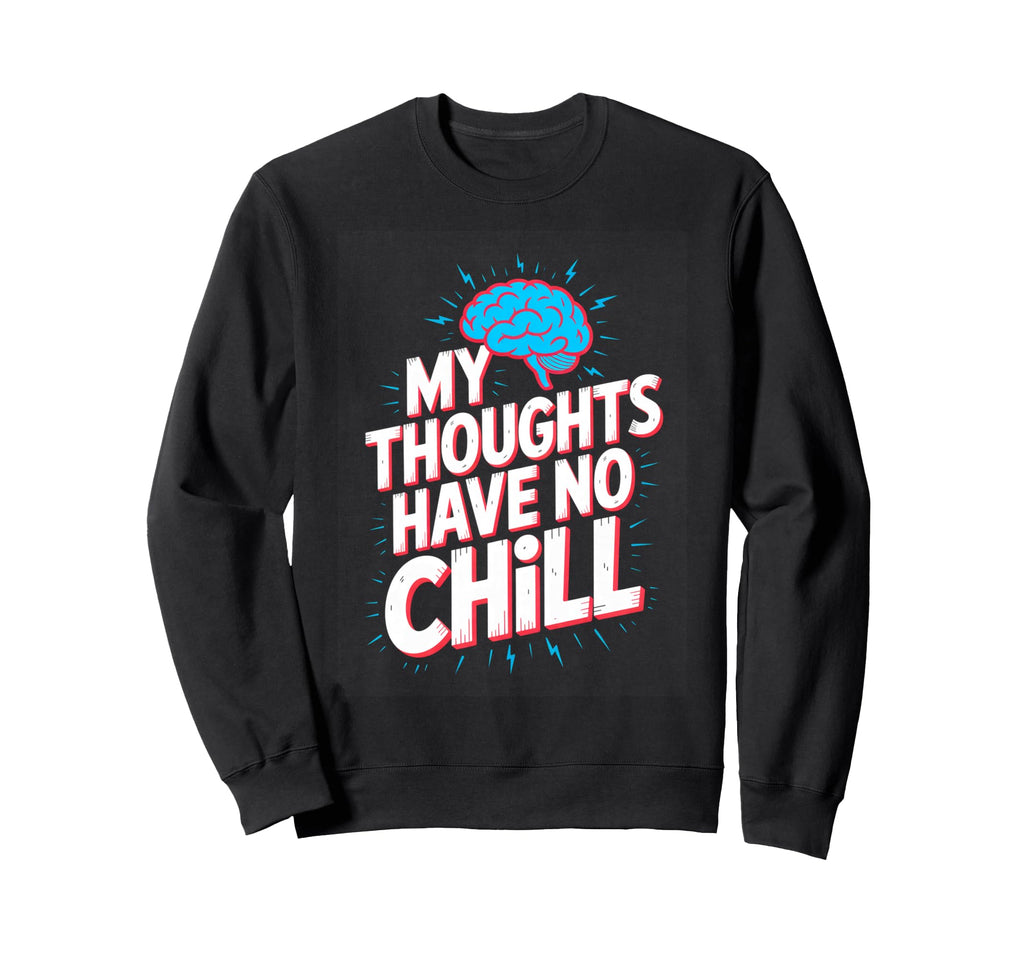 My Thoughts Have No Chill Funny Sweatshirt - Streetwear Style Unisex - T-Shirt, Sweatshirt, Hoodie