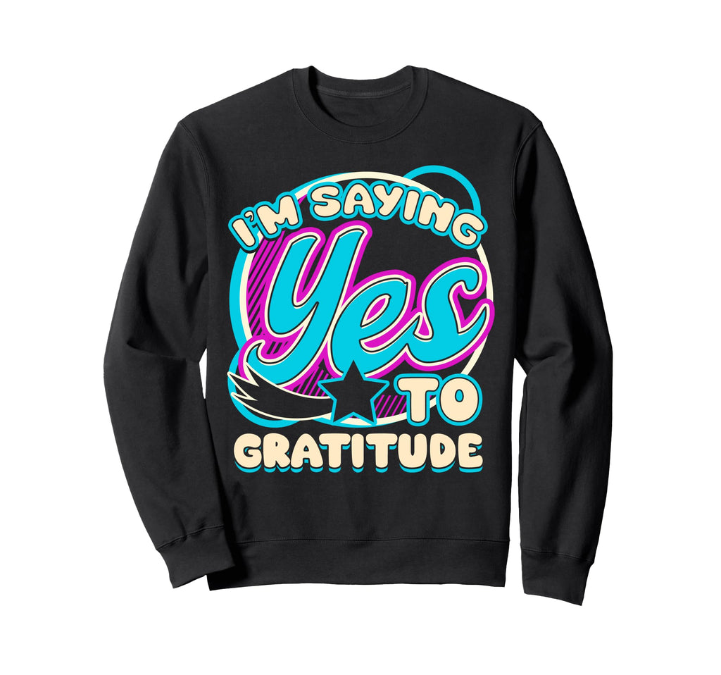 Im Yes To Gratitude Thankful Sweatshirt - Streetwear Style Men Women - T-Shirt, Sweatshirt, Hoodie
