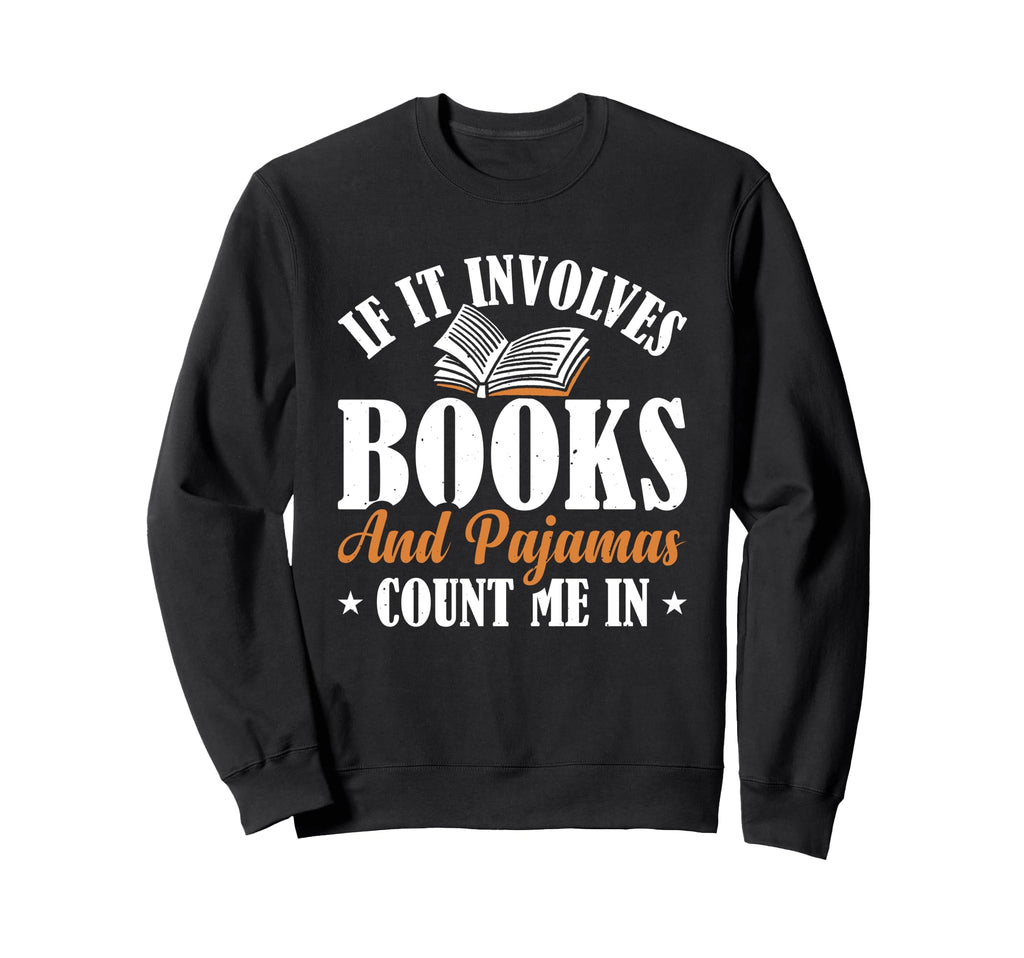 If It Involves Books And Pajamas Sweatshirt - Custom Art Print Men Women - T-Shirt, Sweatshirt, Hoodie