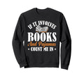 If It Involves Books And Pajamas Sweatshirt - Custom Art Print Men Women - T-Shirt, Sweatshirt, Hoodie
