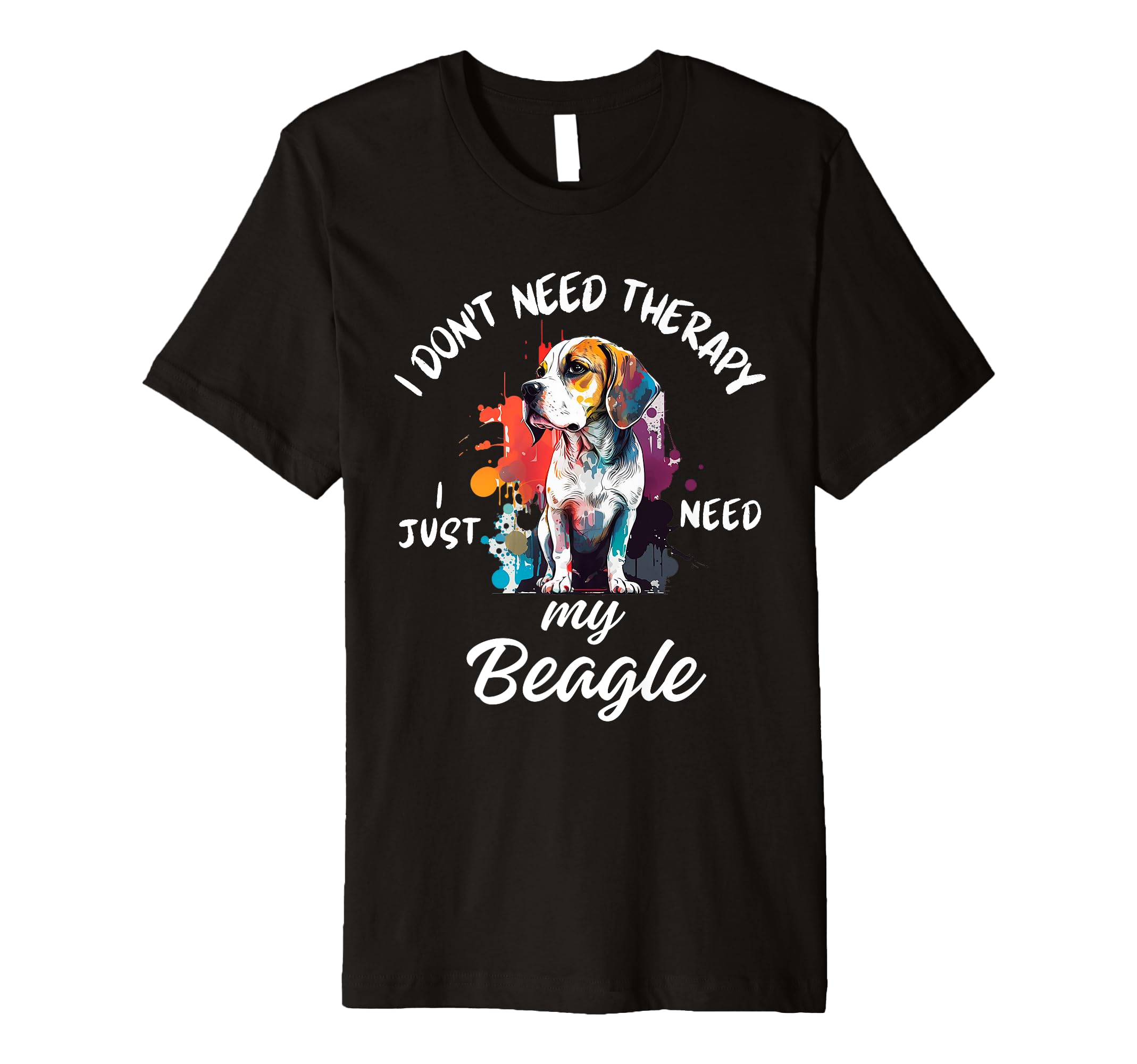 Beagle Dog Lover I Just Need My Beagle T-Shirt - Novelty Apparel for Adults - T-Shirt, Sweatshirt, Hoodie