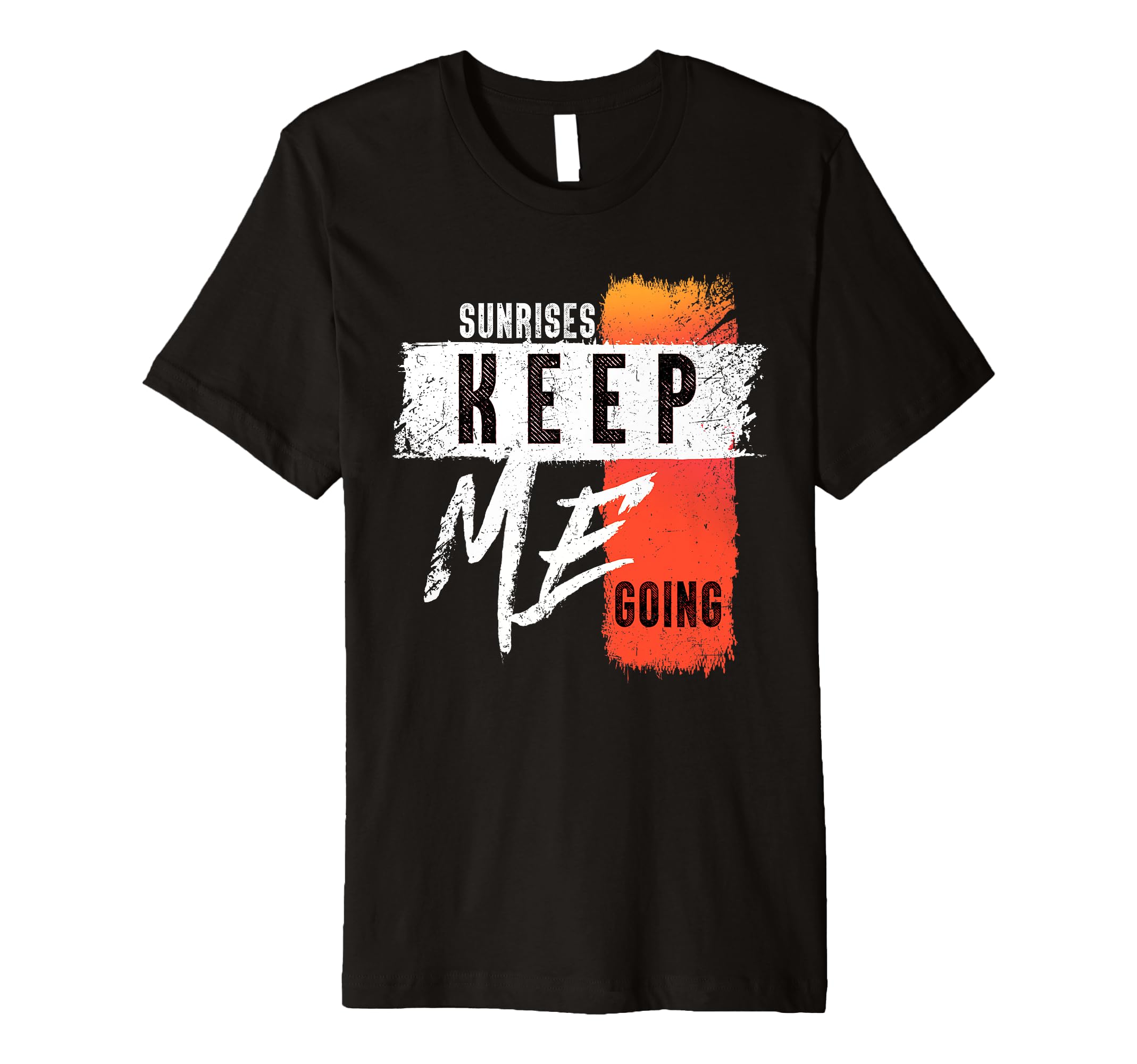 Sunrises Keep Me Going Motivational T-Shirt - Casual Everyday Wear Unisex - T-Shirt, Sweatshirt, Hoodie