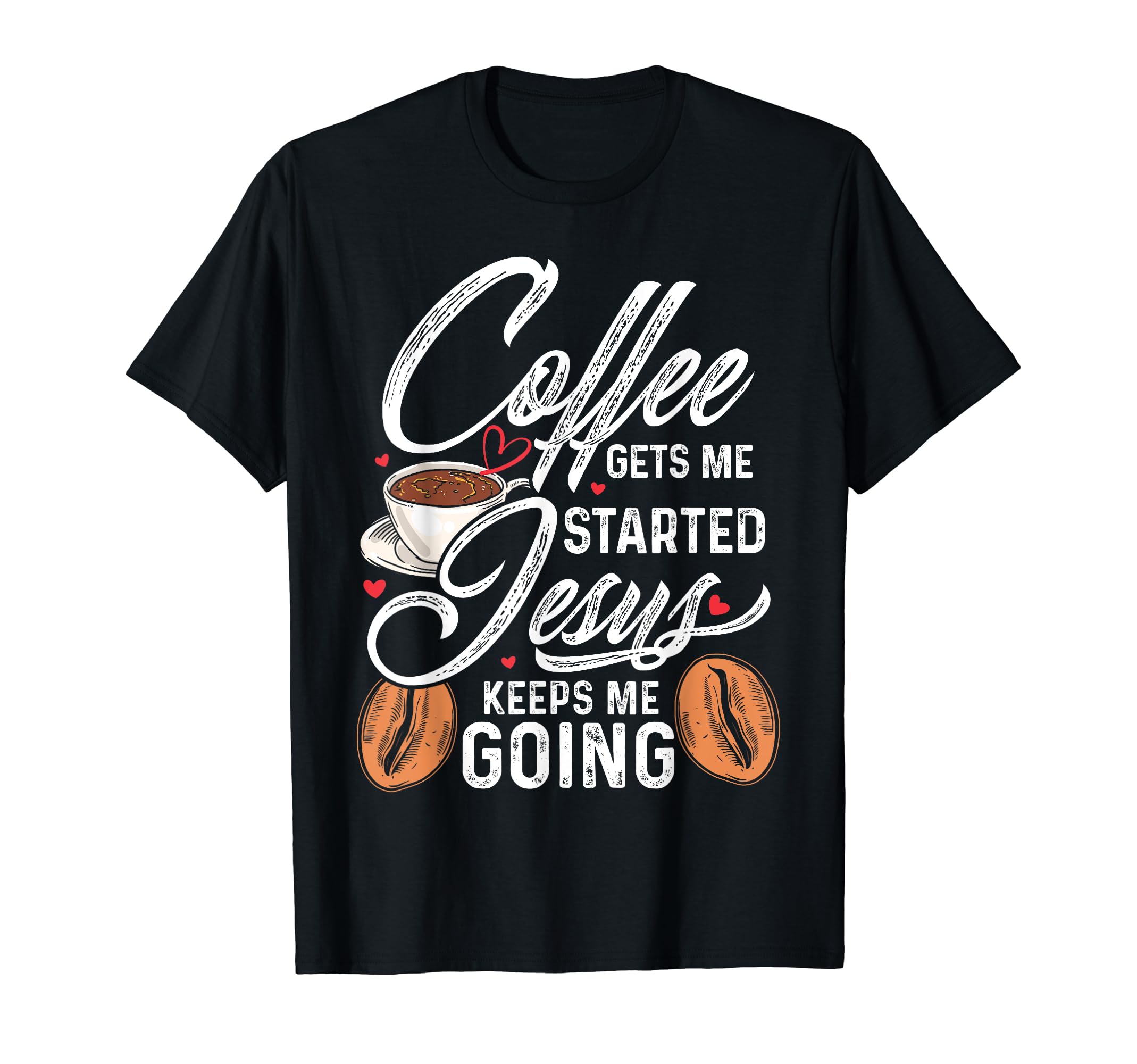 Coffee Gets Me Started Jesus Keeps Me T-Shirt - Unique Graphic Unisex - T-Shirt, Sweatshirt, Hoodie