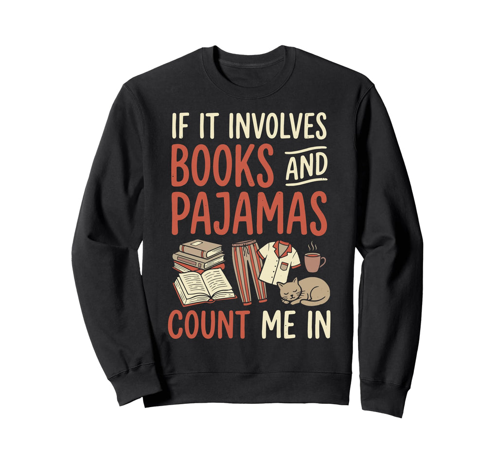 If It Involves Books And Pajamas Count Me Sweatshirt - Graphic Print Unisex - T-Shirt, Sweatshirt, Hoodie