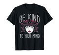 Be Kind To Your Mind Mental Health Flowers T-Shirt - Graphic Print Unisex - T-Shirt, Sweatshirt, Hoodie