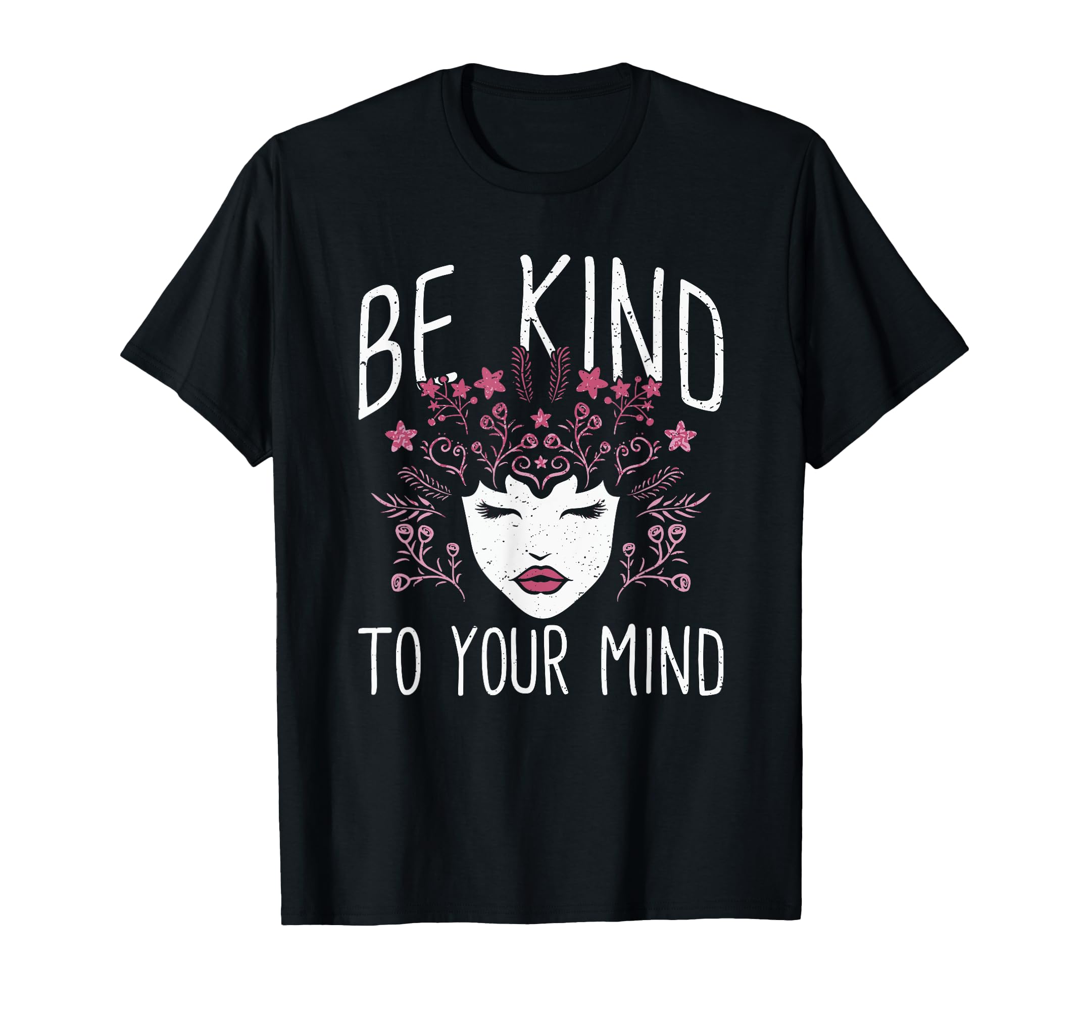 Be Kind To Your Mind Mental Health Flowers T-Shirt - Graphic Print Unisex - T-Shirt, Sweatshirt, Hoodie