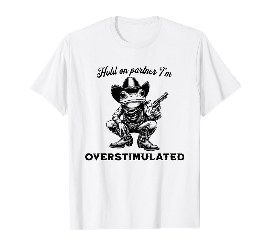 Hold Partner Im Overstimulated Funny T-Shirt - Trendy Graphic Men Women - T-Shirt, Sweatshirt, Hoodie