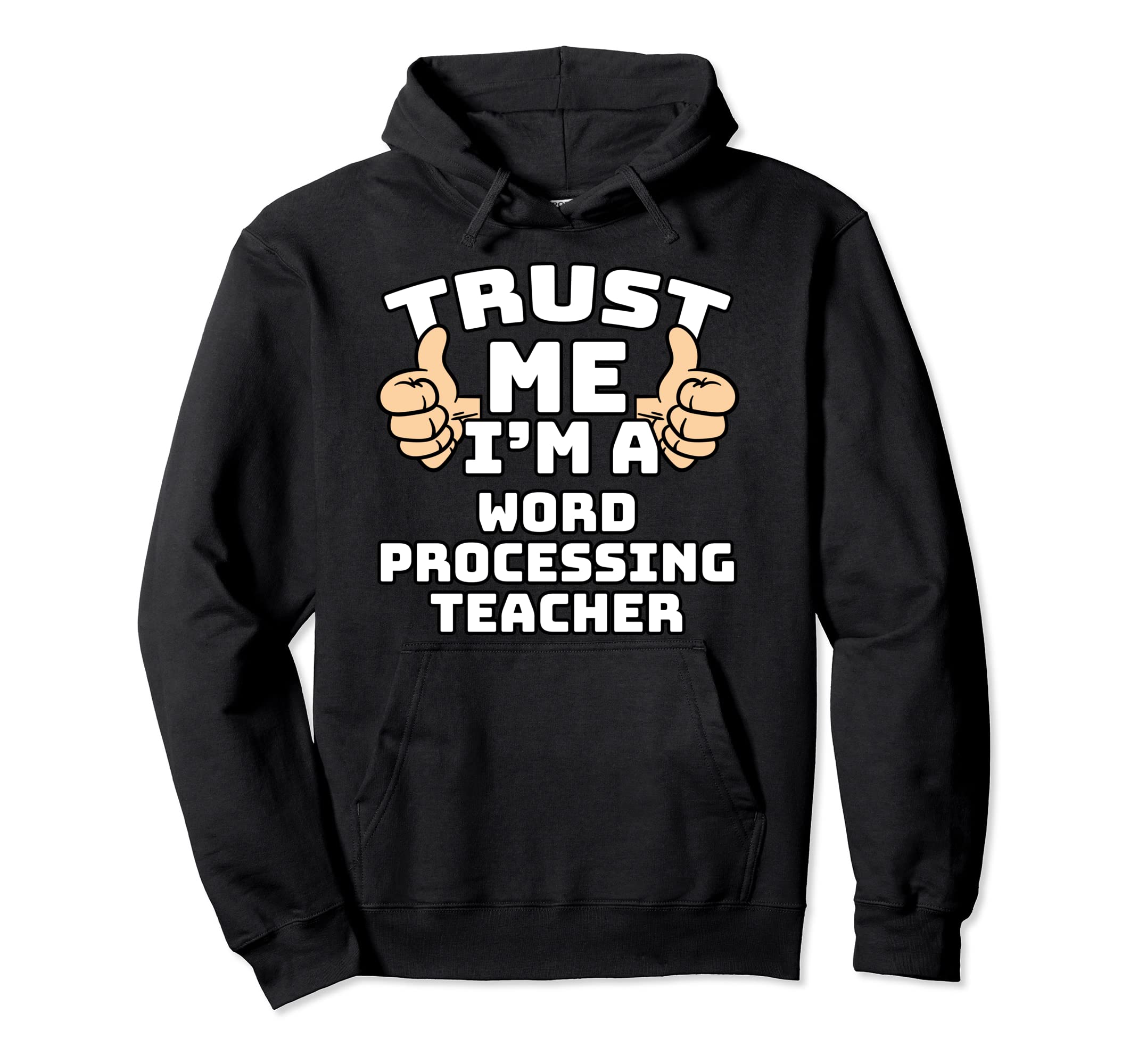 Trust Me Im Word Processing Teacher Hoodie - Fun Novelty Design Unisex - T-Shirt, Sweatshirt, Hoodie