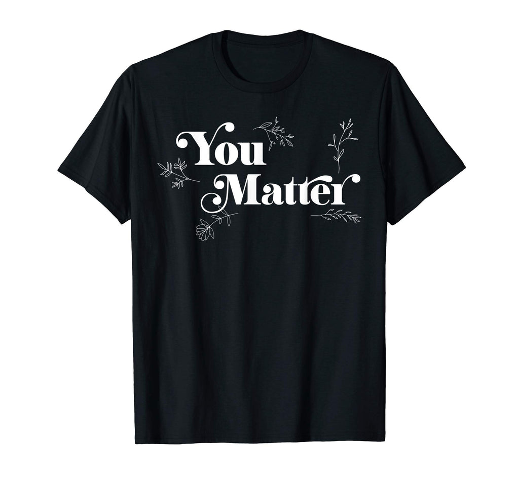 You Matter Depression Mental Health T-Shirt - Unique Graphic Unisex - T-Shirt, Sweatshirt, Hoodie