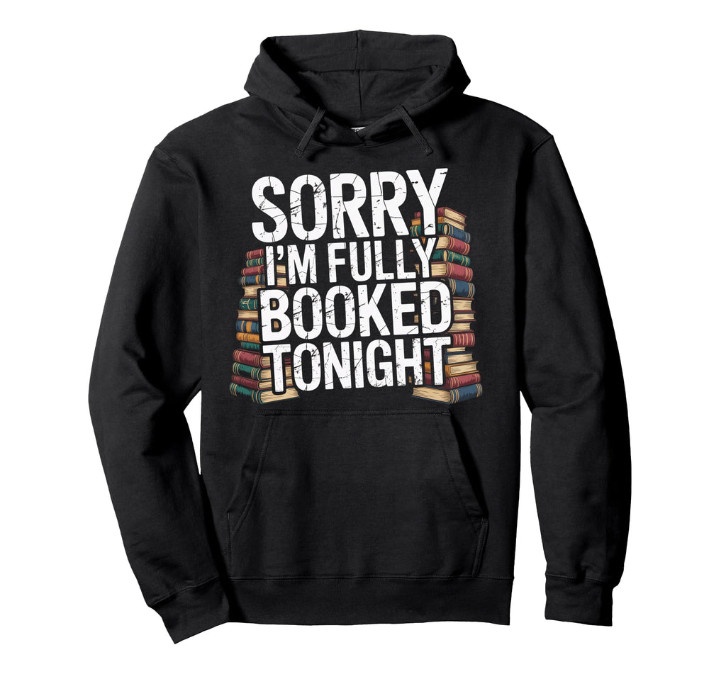 Sorry Im Fully Booked Tonight Bookwork Hoodie - Graphic Print Men Women - T-Shirt, Sweatshirt, Hoodie