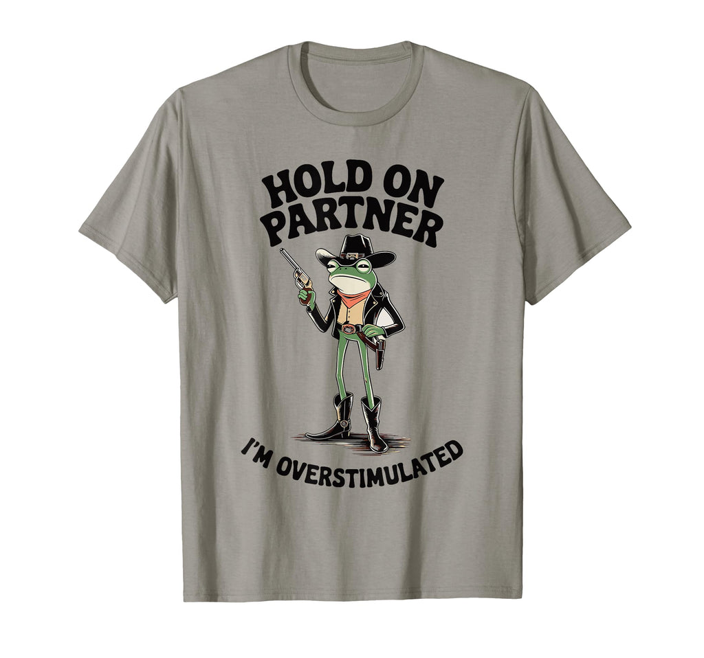 Hold Partner Im Overstimulated T-Shirt - Fun Novelty Design Men Women - T-Shirt, Sweatshirt, Hoodie