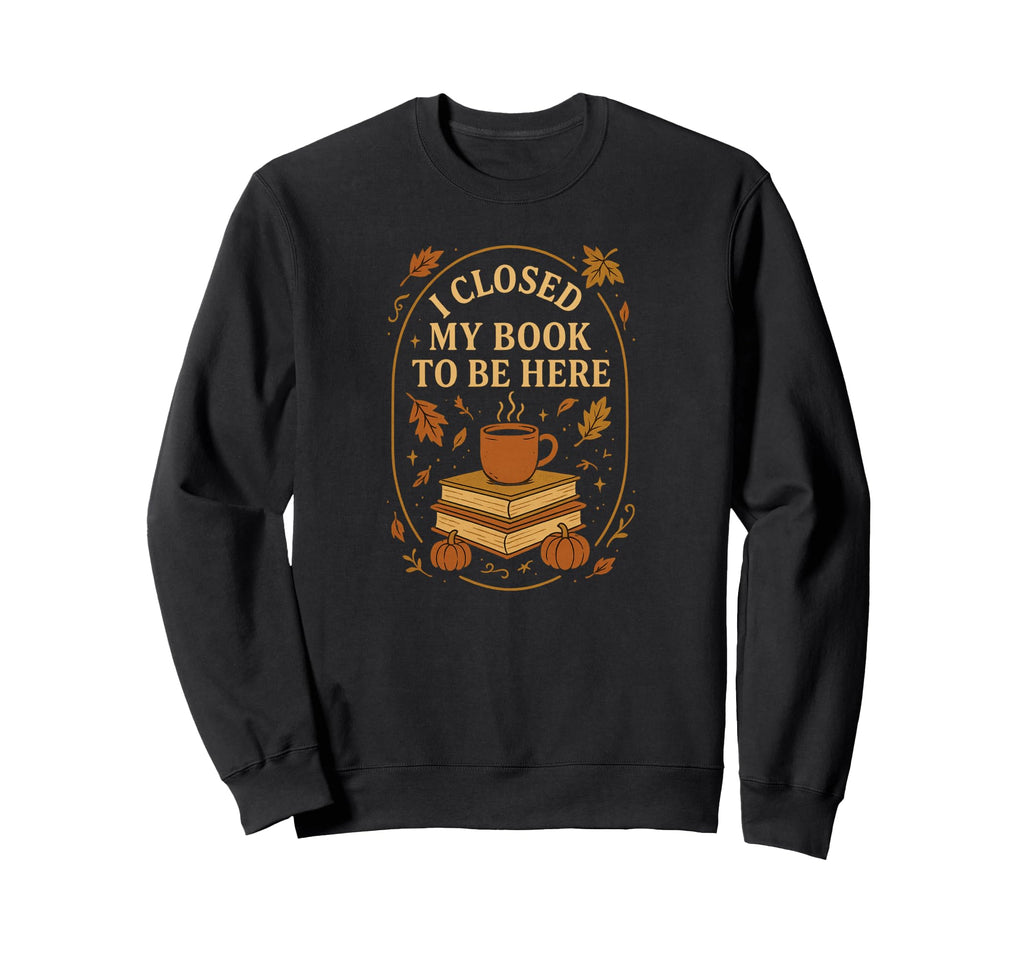 I Closed My Book To Be Here Pumpkin Sweatshirt - Novelty Apparel Men Women - T-Shirt, Sweatshirt, Hoodie