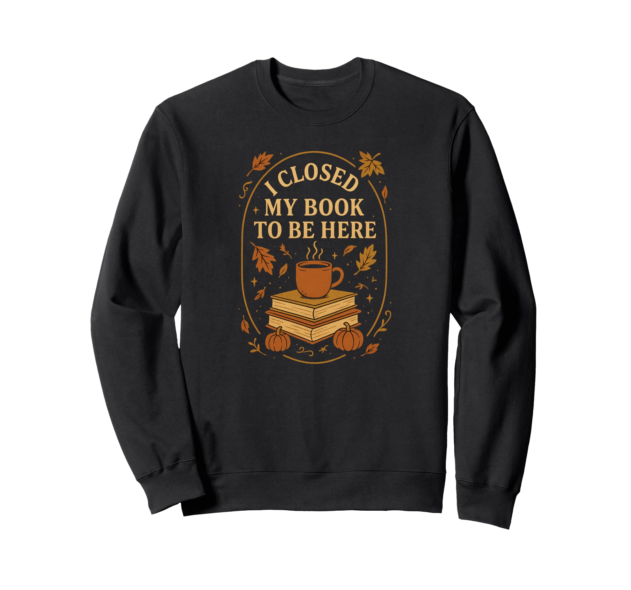 I Closed My Book To Be Here Pumpkin Sweatshirt - Novelty Apparel Men Women - T-Shirt, Sweatshirt, Hoodie
