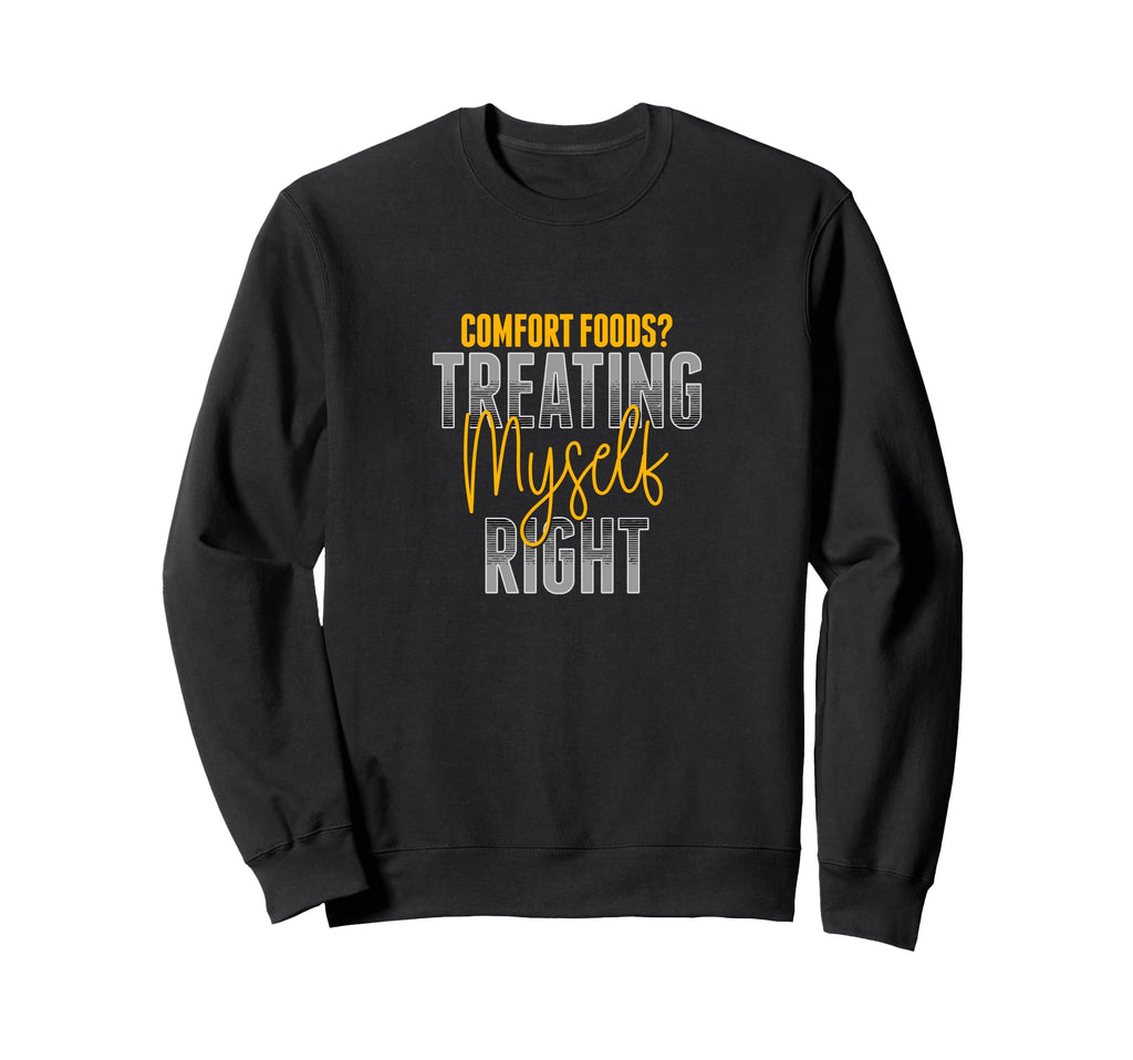 Treating Myself Right Comfort Foods Self Sweatshirt - Graphic Print Unisex - T-Shirt, Sweatshirt, Hoodie