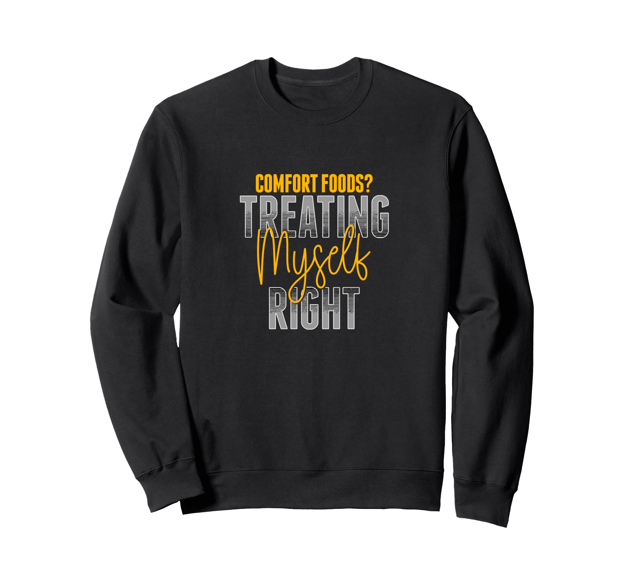 Treating Myself Right Comfort Foods Self Sweatshirt - Graphic Print Unisex - T-Shirt, Sweatshirt, Hoodie