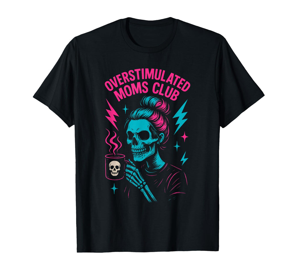 Overstimulated Moms Club Mothers Day T-Shirt - Casual Everyday Wear Unisex - T-Shirt, Sweatshirt, Hoodie
