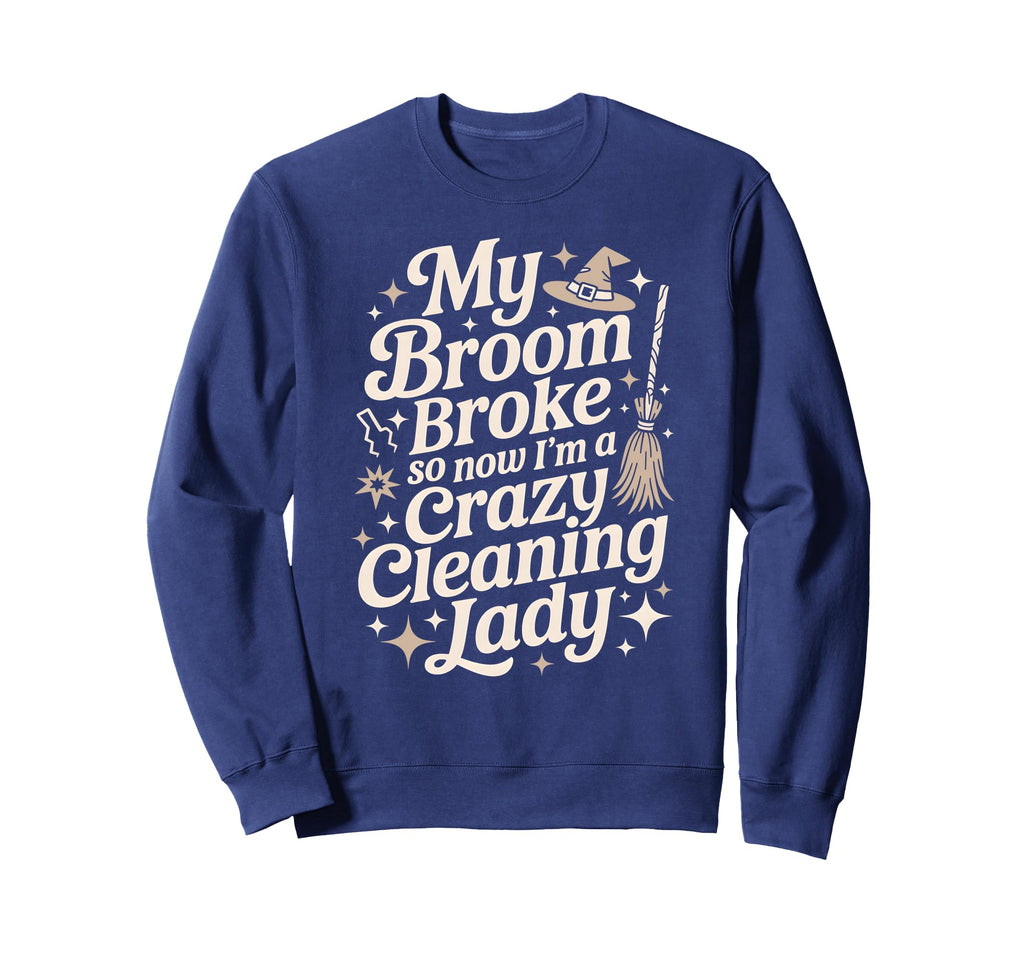 Funny Witch Broom Broke Now Cleaning Sweatshirt - Novelty Apparel Unisex - T-Shirt, Sweatshirt, Hoodie