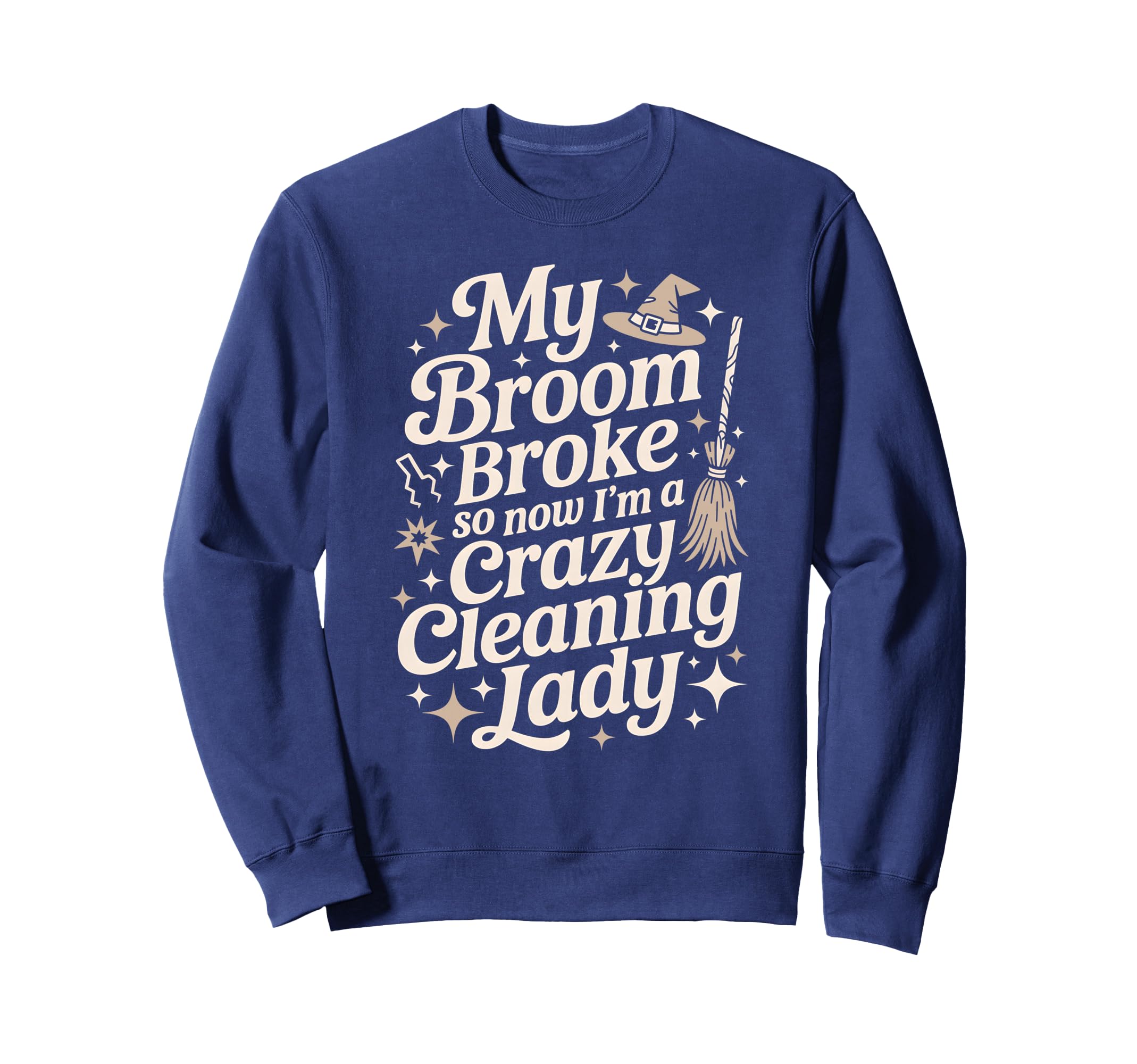 Funny Witch Broom Broke Now Cleaning Sweatshirt - Novelty Apparel Unisex - T-Shirt, Sweatshirt, Hoodie