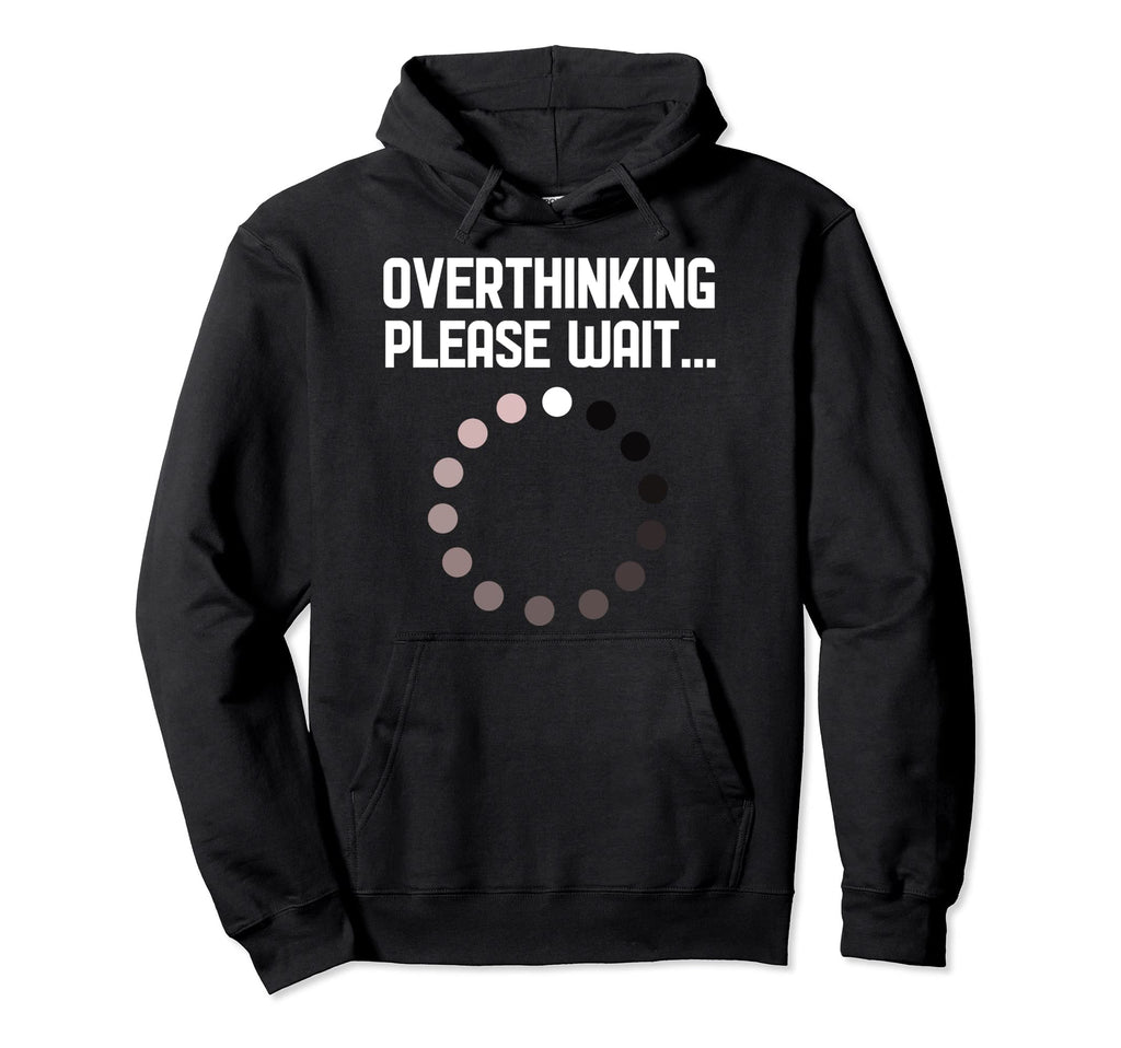 Overthinker Overthinking Please Wait Hoodie - Fun Novelty Design Unisex - T-Shirt, Sweatshirt, Hoodie