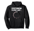 Overthinker Overthinking Please Wait Hoodie - Fun Novelty Design Unisex - T-Shirt, Sweatshirt, Hoodie