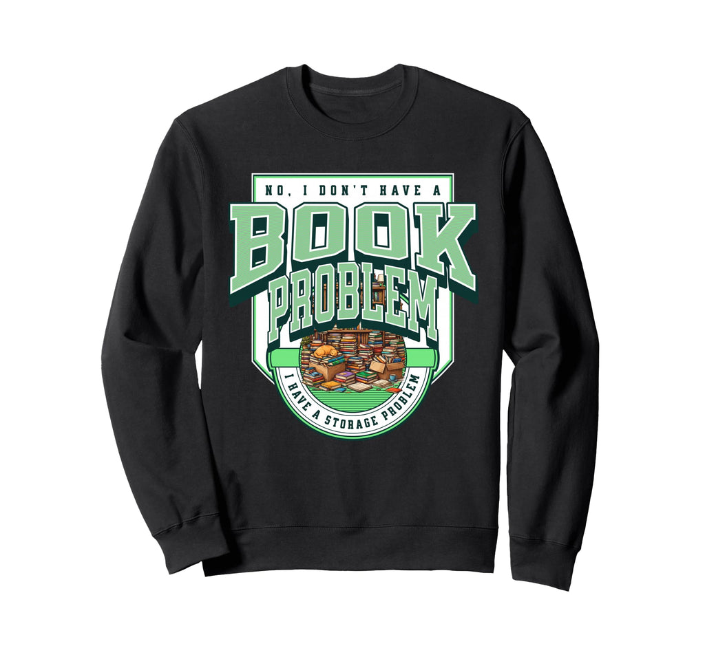 No I Dont Have Book Problem I Sweatshirt - Casual Everyday Wear Unisex - T-Shirt, Sweatshirt, Hoodie