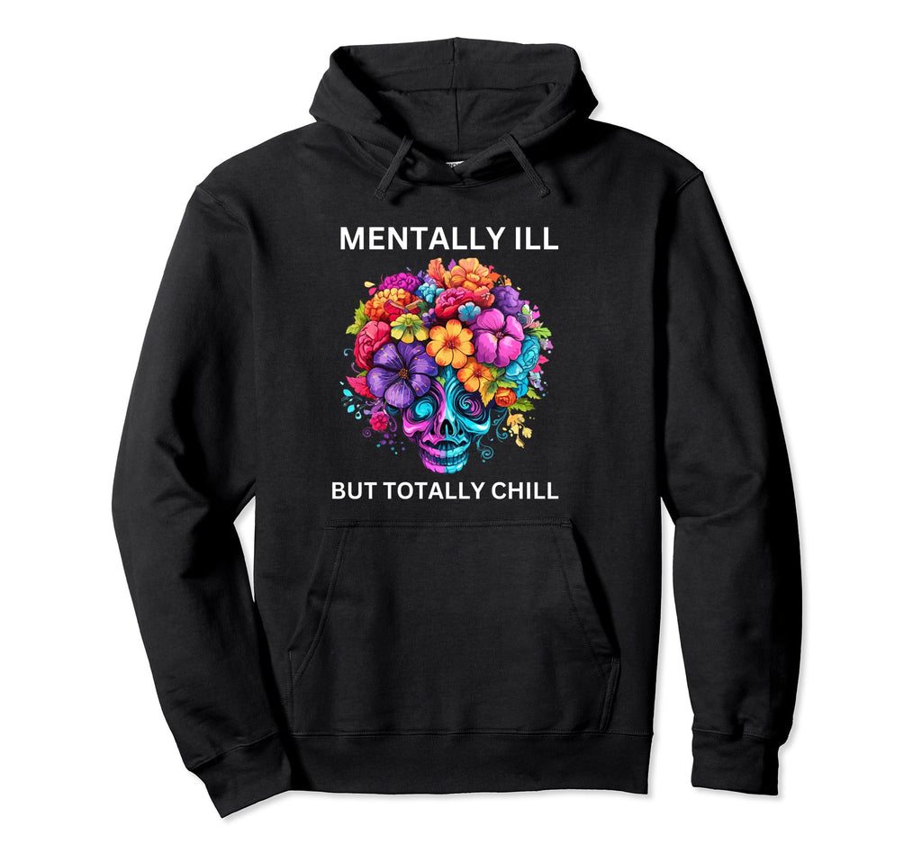Mentally Ill But Totally Chill Mental Hoodie - Novelty Apparel for Adults - T-Shirt, Sweatshirt, Hoodie