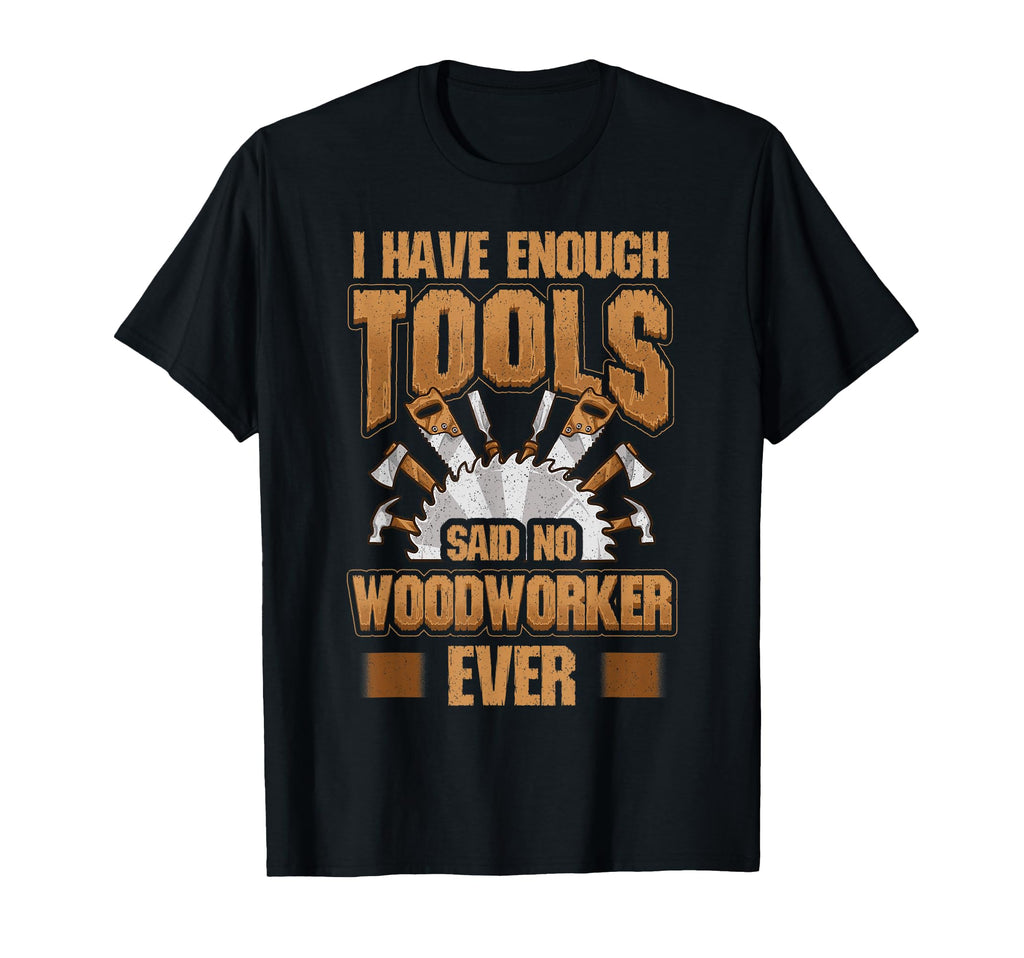 Woodworking Funny Carpenter Gifts I T-Shirt - Fun Novelty Design Men Women - T-Shirt, Sweatshirt, Hoodie