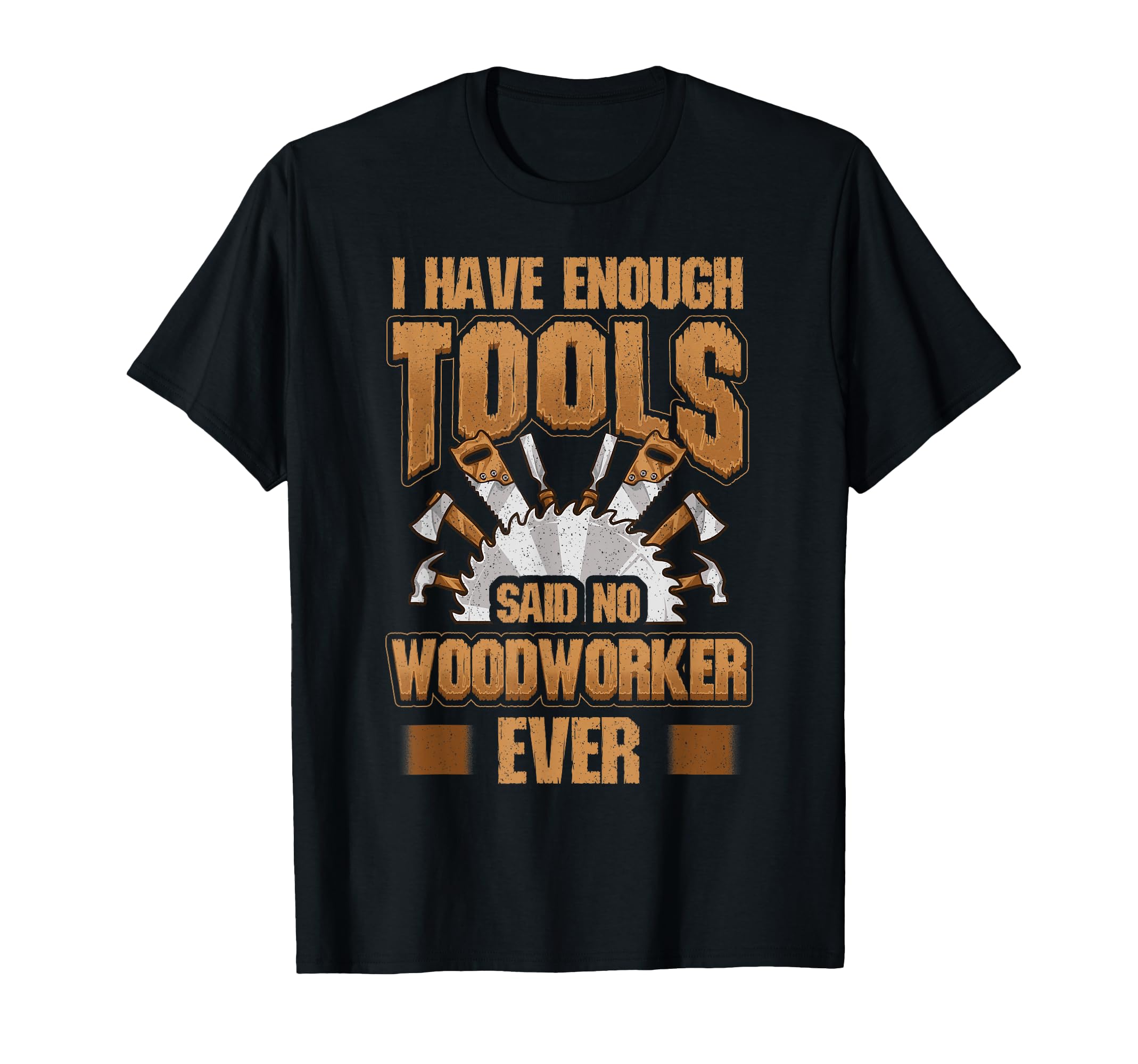 Woodworking Funny Carpenter Gifts I T-Shirt - Fun Novelty Design Men Women - T-Shirt, Sweatshirt, Hoodie