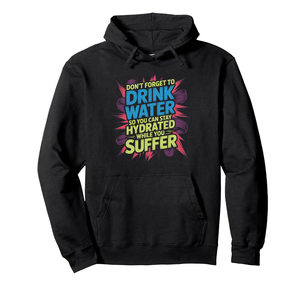 Drink Water Stay Hydrated While You Hoodie - Aesthetic Graphic Men Women - T-Shirt, Sweatshirt, Hoodie