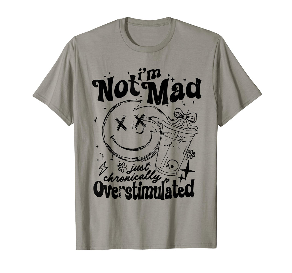 Not Mad Just Overstimulated Funny T-Shirt - Custom Art Print Unisex - T-Shirt, Sweatshirt, Hoodie