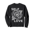 Self Love Rose Flower Self Care Sweatshirt - Unique Graphic Men Women - T-Shirt, Sweatshirt, Hoodie