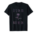 Its Ok To Not Be Ok Suicide T-Shirt - Aesthetic Graphic Men Women - T-Shirt, Sweatshirt, Hoodie