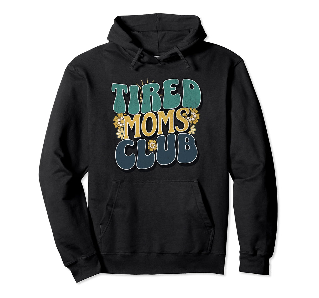 Tired Moms Club Tired Mom Funny Mama Hoodie - Fun Novelty Design Men Women - T-Shirt, Sweatshirt, Hoodie