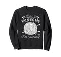 Dont Talk To Me Im Counting Knitting Sweatshirt - Custom Art Print Unisex - T-Shirt, Sweatshirt, Hoodie
