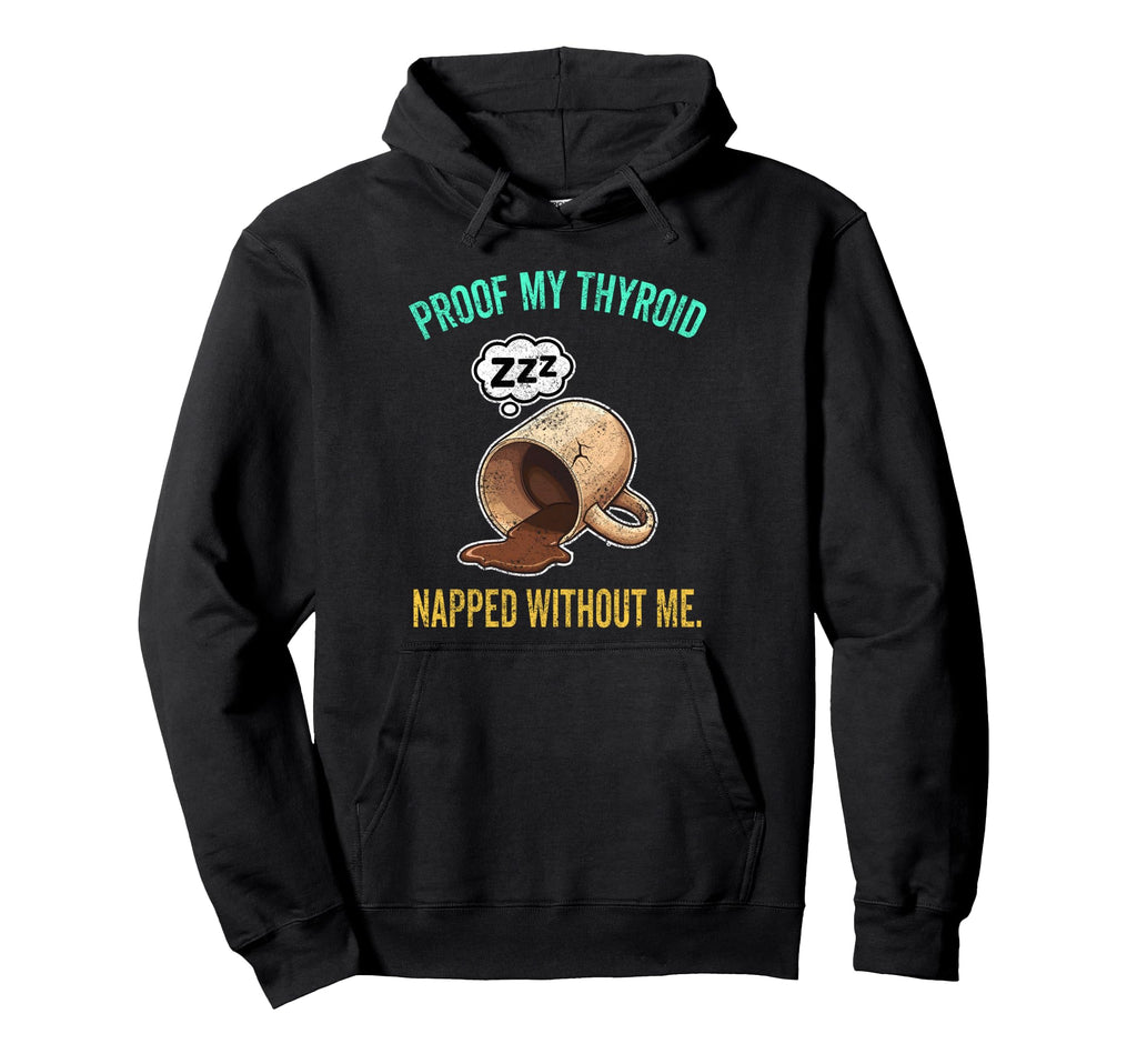 Thyroid Napped Funny Chronic Fatigue Hoodie - Streetwear Style Unisex - T-Shirt, Sweatshirt, Hoodie