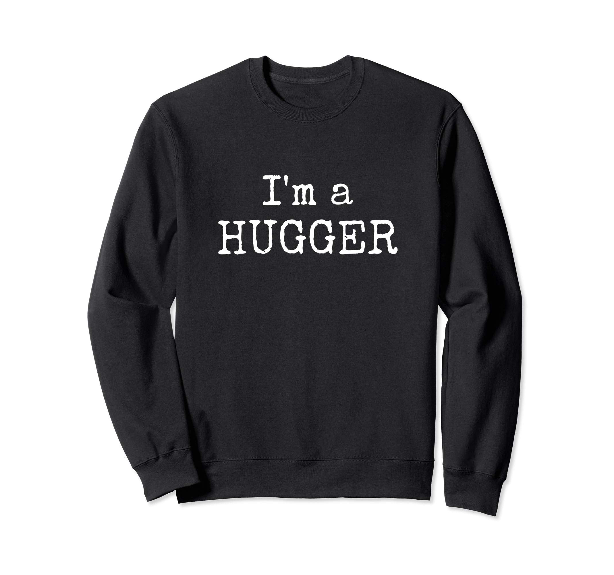 Funny Im Hugger Hug Lover Sweatshirt - Unique Graphic for Adults - T-Shirt, Sweatshirt, Hoodie