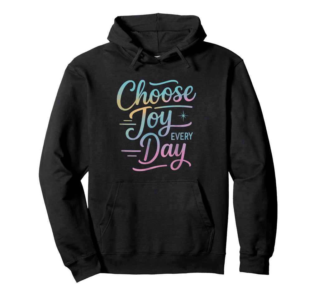 Choose Joy Every Day Positive Hoodie - Graphic Print for Adults - T-Shirt, Sweatshirt, Hoodie