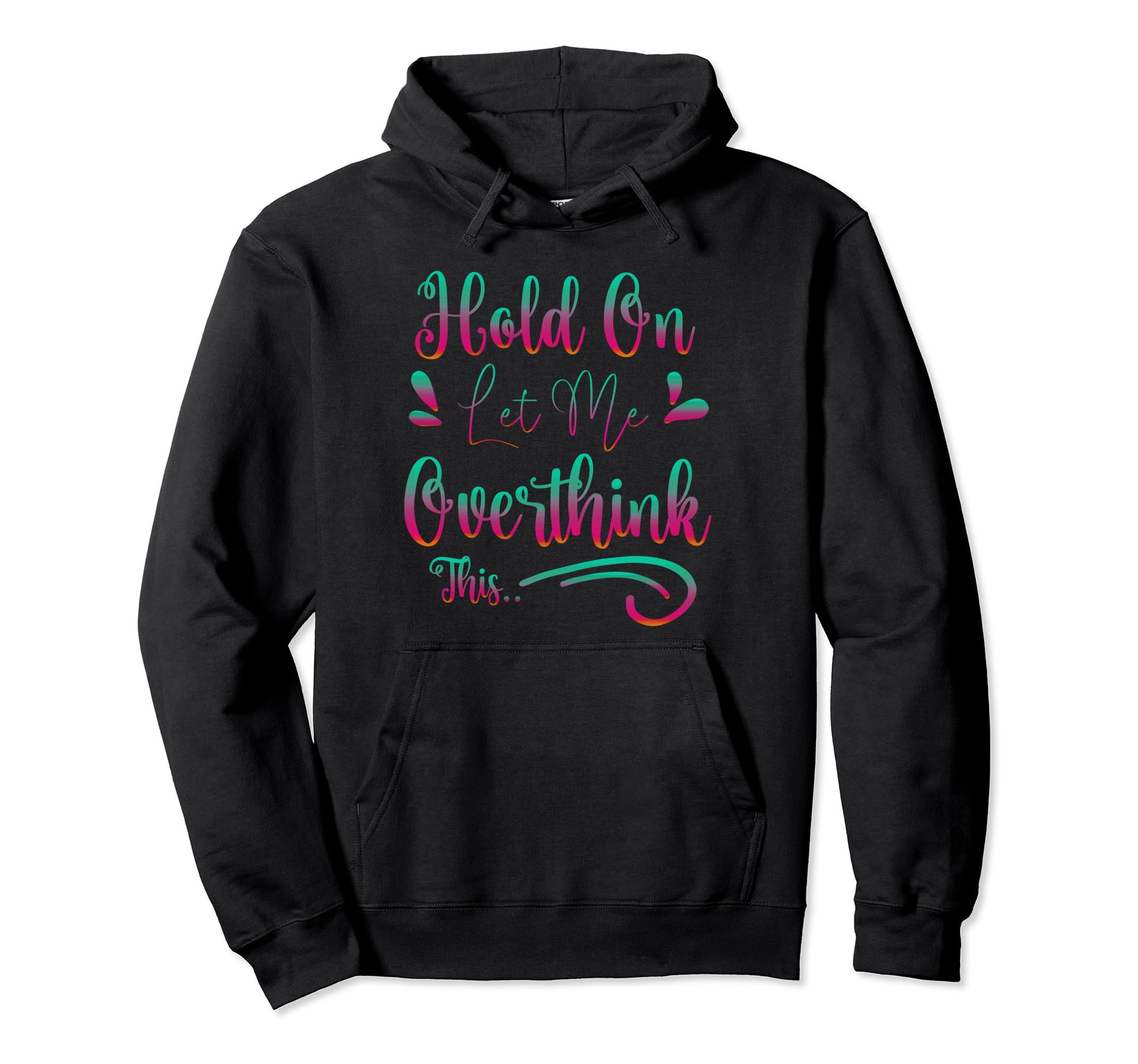 Funny Overthinker Hold Let Me Overthink Hoodie - Novelty Apparel Men Women - T-Shirt, Sweatshirt, Hoodie