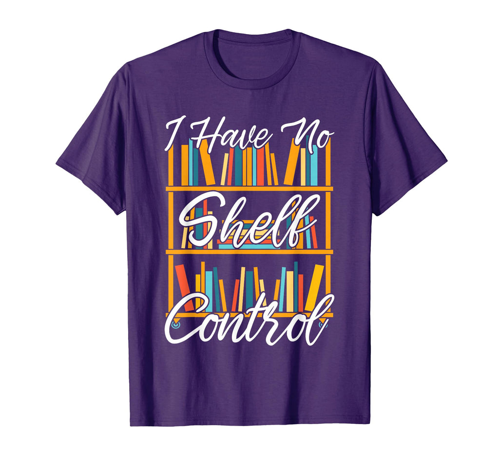 I Have No Shelf Control Funny T-Shirt - Novelty Apparel Men Women - T-Shirt, Sweatshirt, Hoodie