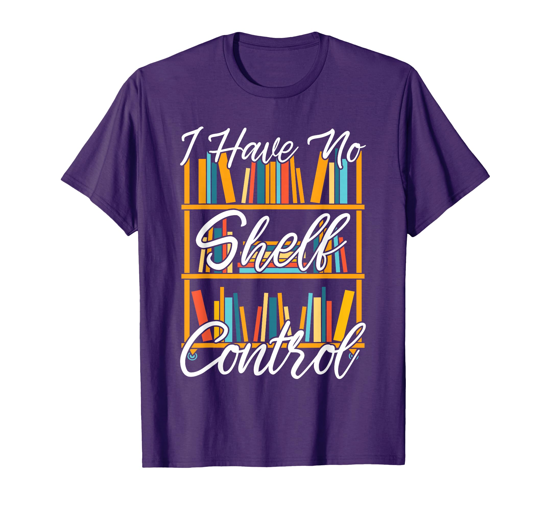 I Have No Shelf Control Funny T-Shirt - Novelty Apparel Men Women - T-Shirt, Sweatshirt, Hoodie