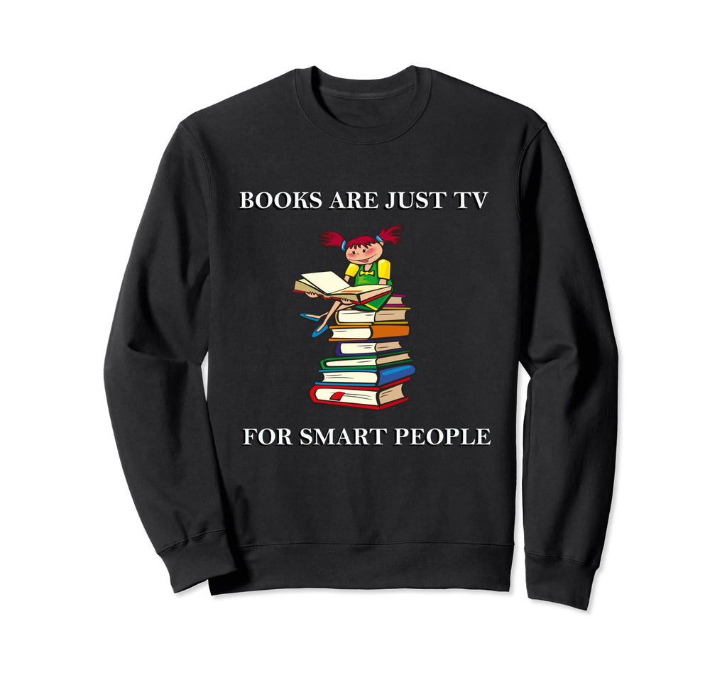 Books Are Just Tv Smart People Nerd Sweatshirt - Trendy Graphic Unisex - T-Shirt, Sweatshirt, Hoodie