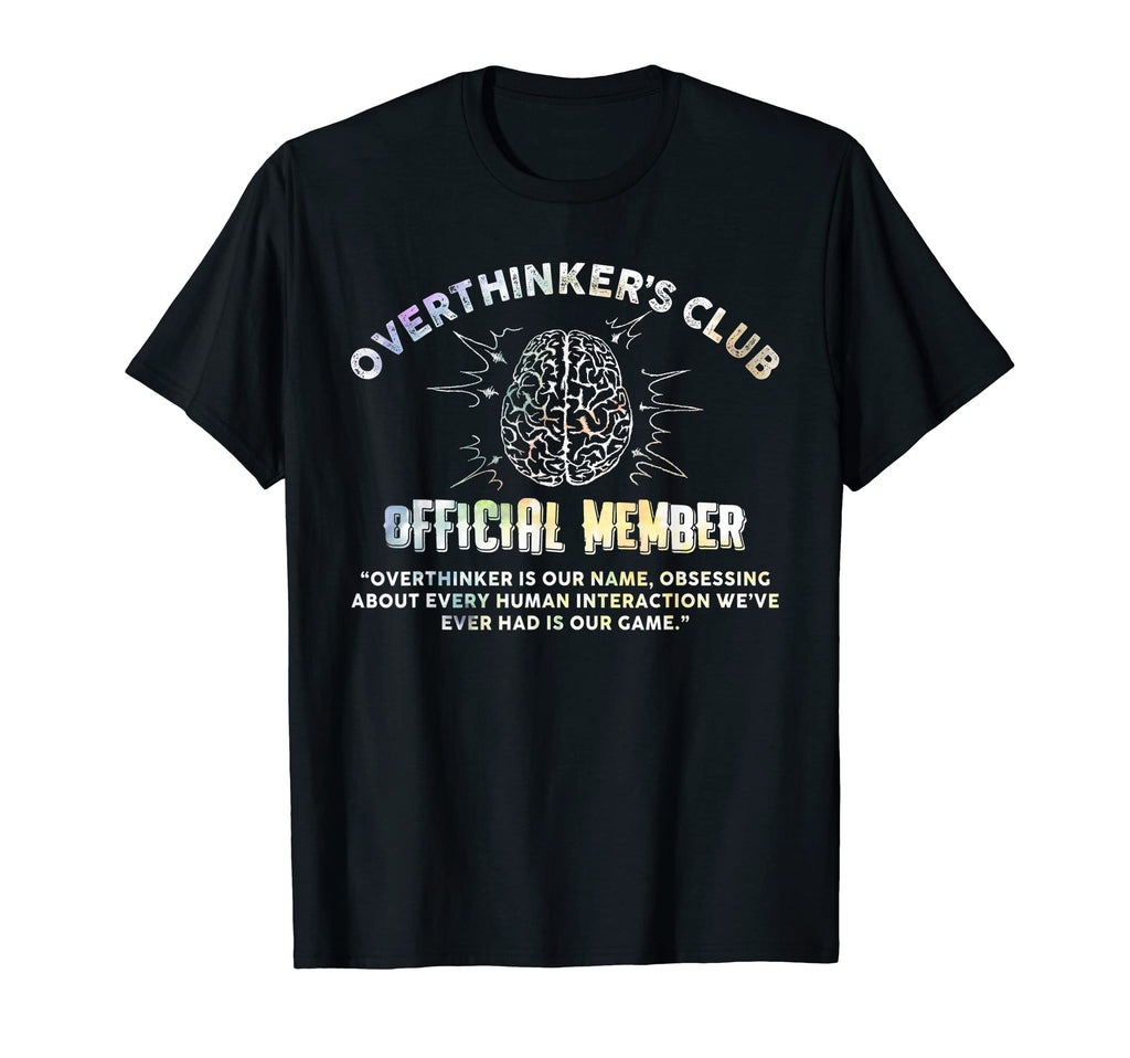 Overthinkers Club Member Funny T-Shirt - Novelty Apparel Men Women - T-Shirt, Sweatshirt, Hoodie