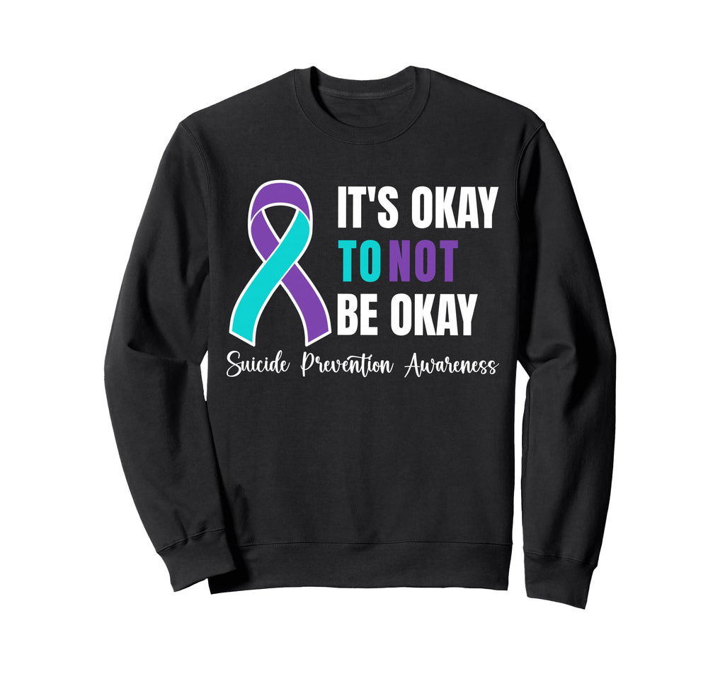 Its Okey To Not Be Okay Suicide Sweatshirt - Unique Graphic Unisex - T-Shirt, Sweatshirt, Hoodie